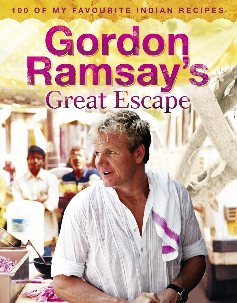 Gordon Ramsay's Great Escape: 100 of My Favourite Indian Recipes