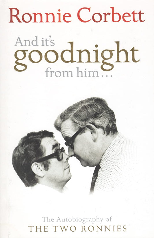 And It's Goodnight From Him: The Autobiography of the Two Ronnies