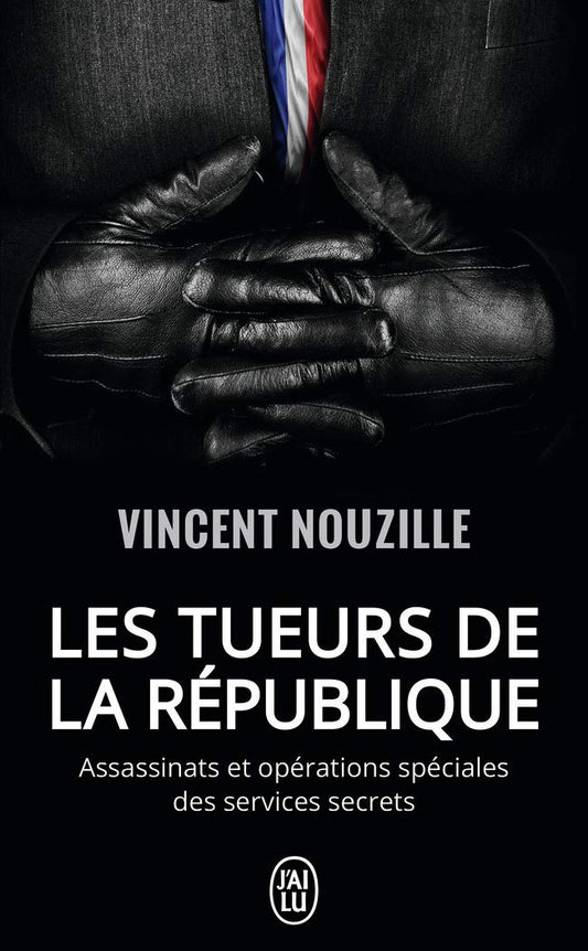 Les tueurs de la République : Assassinats et opérations spéciales des services secrets: Assassinats ciblés et opérations spéciales des services secrets de De Gaulle à Macron
