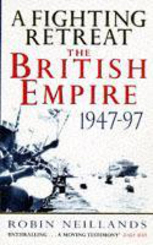 A Fighting Retreat: British Empire, 1947-1997