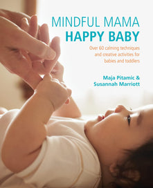 Mindful Mama: Happy Baby: Over 60 Calming Techniques and Creative Activities for Babies and Toddlers