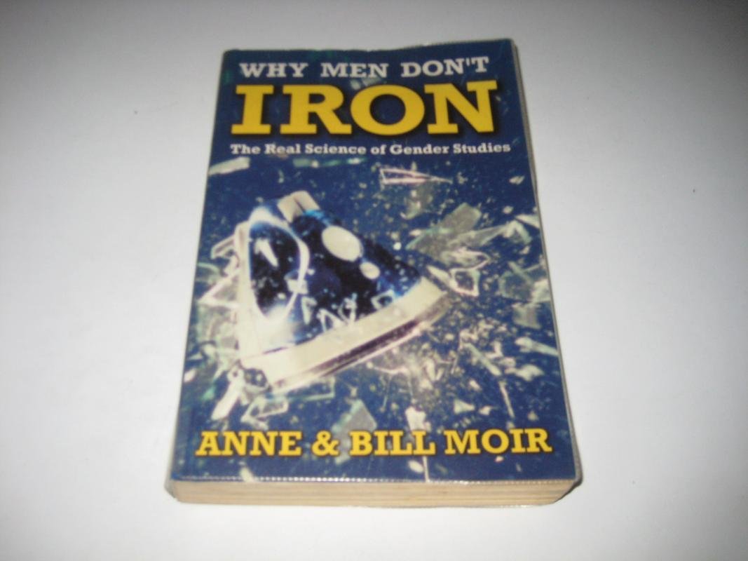 Why Men Don’t Iron: The Real Science of Gender Studies (A Channel Four book)