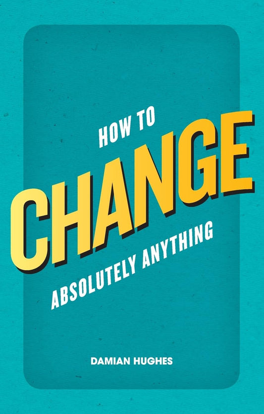 How to Change Absolutely Anything
