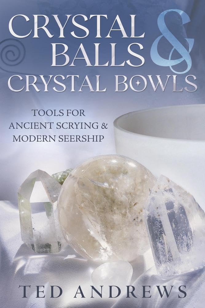 Crystal Balls & Crystal Bowls: Tools for Ancient Scrying & Modern Seership (Crystals and New Age)