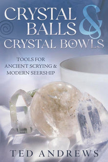 Crystal Balls & Crystal Bowls: Tools for Ancient Scrying & Modern Seership (Crystals and New Age)