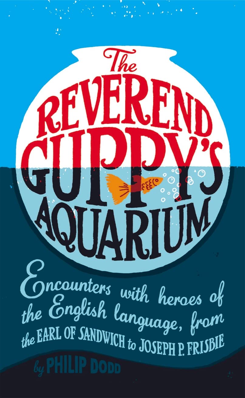 The Reverend Guppy's Aquarium: Encounters with heroes of the English language, from the Earl of Sandwich to Joseph P. Frisbie