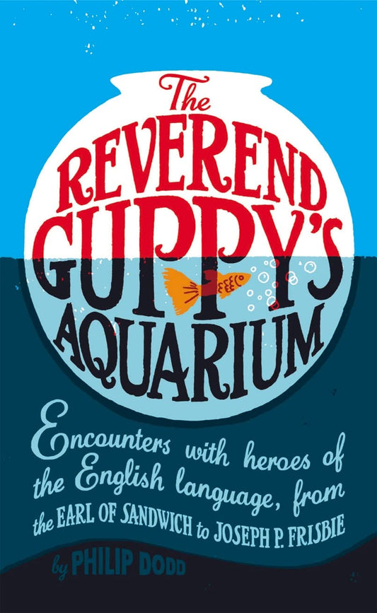 The Reverend Guppy's Aquarium: Encounters with heroes of the English language, from the Earl of Sandwich to Joseph P. Frisbie