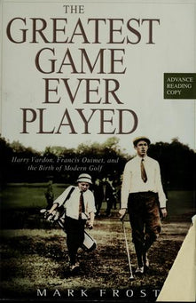 The Greatest Game Ever Played: Harry Vardon, Francis Quimet, and the Birth of Modern Golf