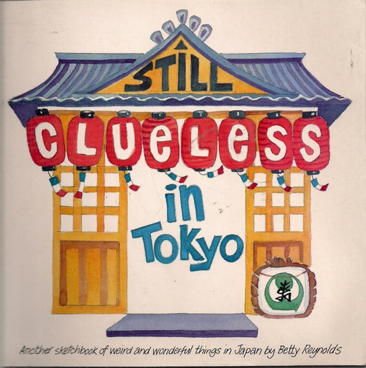Still Clueless in Tokyo: Another Sketchbook of Weird and Wonderful Things in Japan