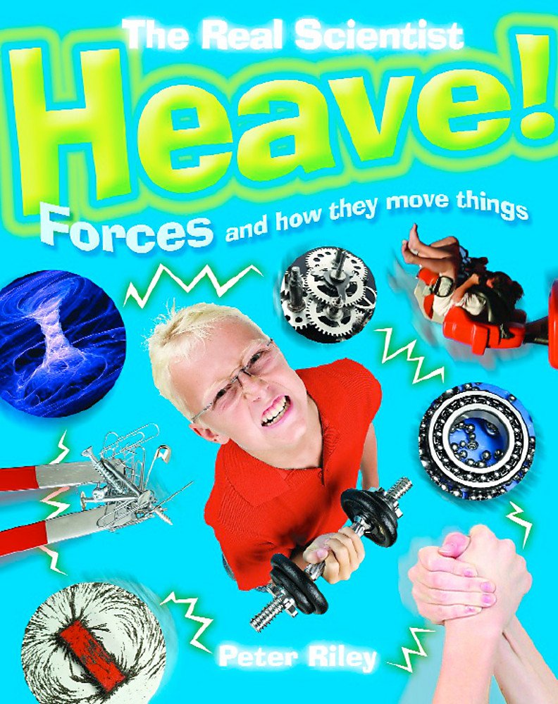 Heave-Forces and How They Move Things (The Real Scientist)