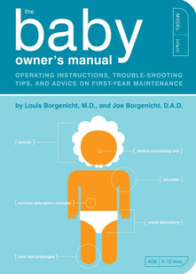 The Baby Owner's Manual: Operating Instructions, Trouble-Shooting Tips, and Advice on First-Year Maintenance: 1 (Owner's and Instruction Manual)