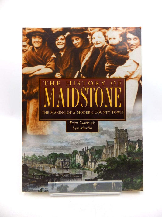 The History of Maidstone: The Making of a Modern County Town (Regional Series)