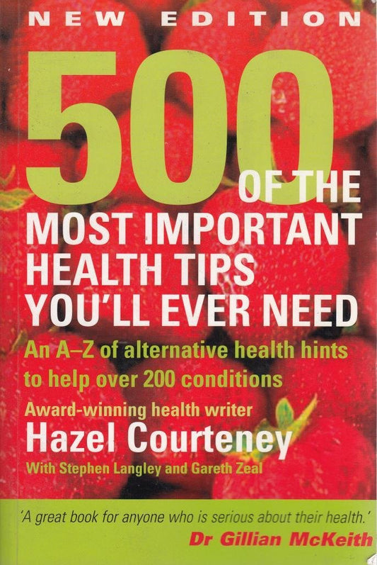 500 of the Most Important Health Tips You'll Ever Need: An A-Z of Alternative Health Hints to Help Over 200 Conditions