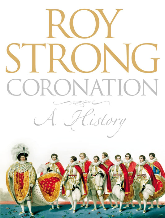Coronation: A History of Kingship and the British Monarchy