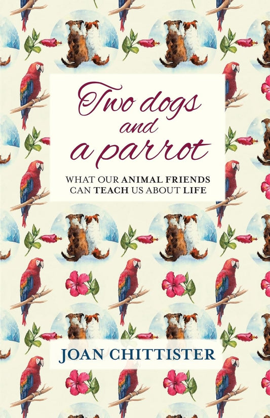 Two Dogs and a Parrot: What Our Animal Friends Can Teach Us About Life