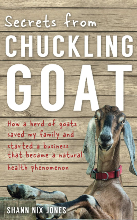 Secrets from Chuckling Goat: How a Herd of Goats Saved my Family and Started a Business that Became a Natural Health Phenomenon
