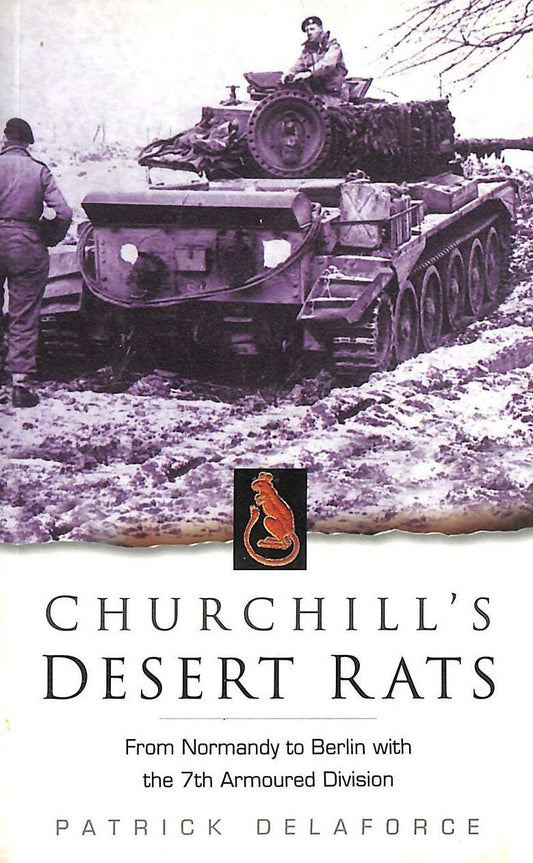 Churchill's Desert Rats: From Normandy to Berlin with the 7th Armoured Division
