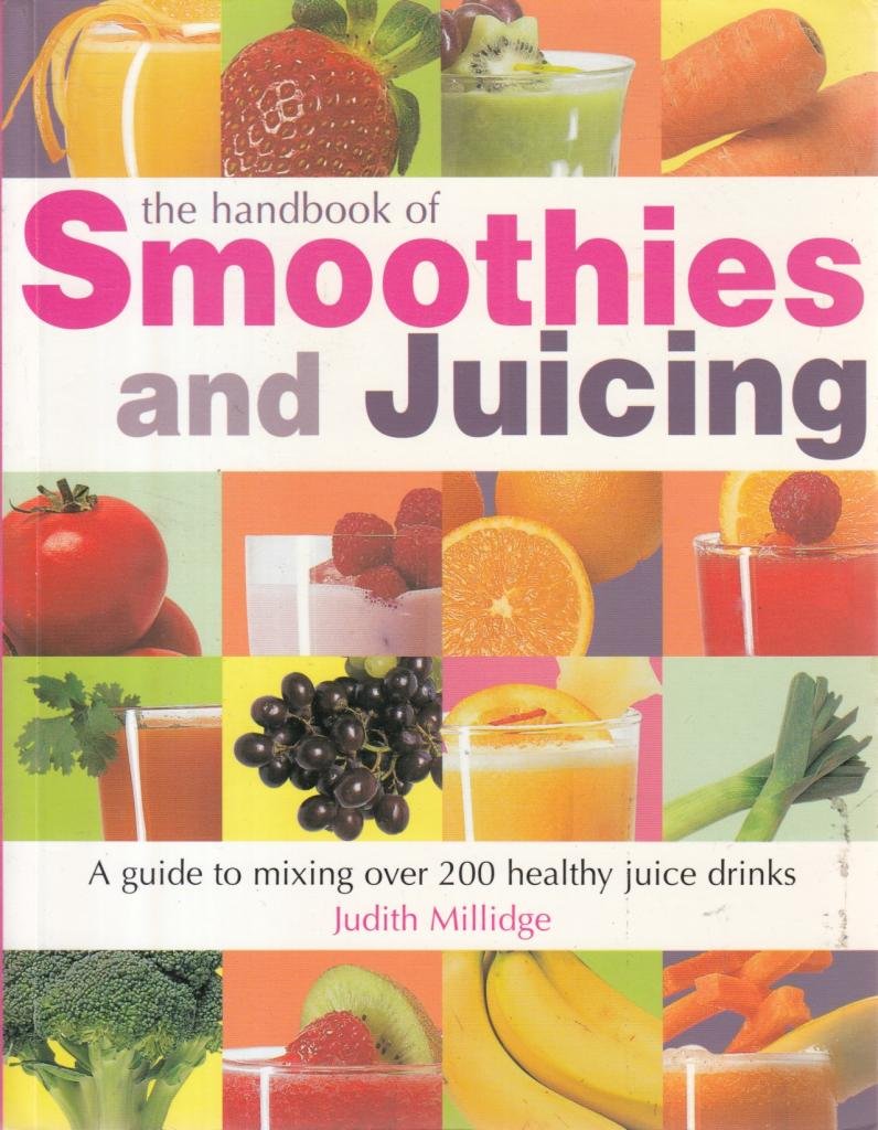 The Handbook of Smoothies and Juicing : A guide to mixing over 200 healthy juice drinks