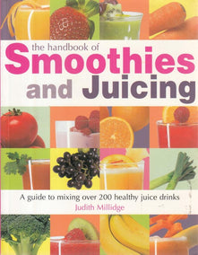 The Handbook of Smoothies and Juicing : A guide to mixing over 200 healthy juice drinks