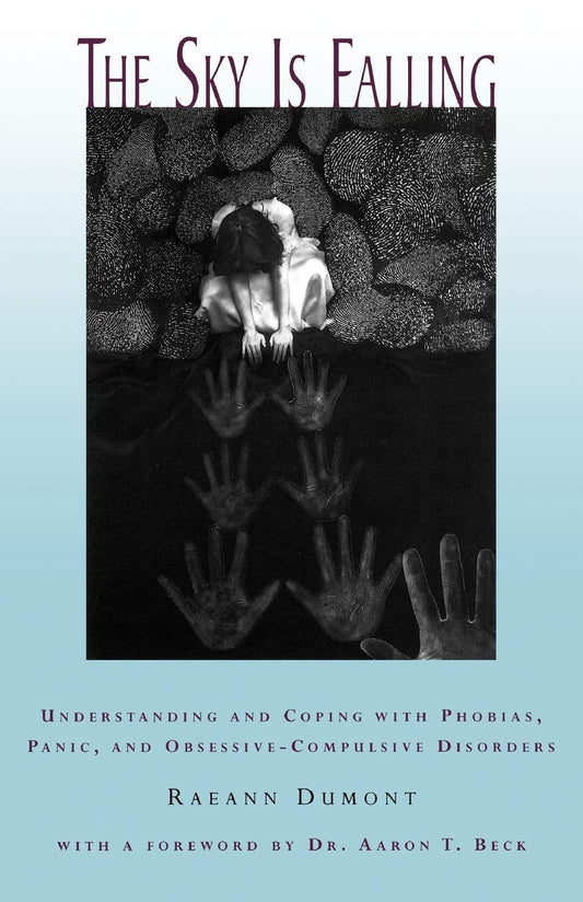 The Sky Is Falling: Understanding and Coping with Phobias, Panic, and Obsessive-Compulsive Disorders