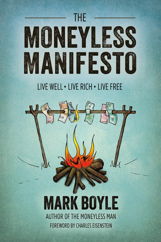 The Moneyless Manifesto: Live Well. Live Rich. Live Free.