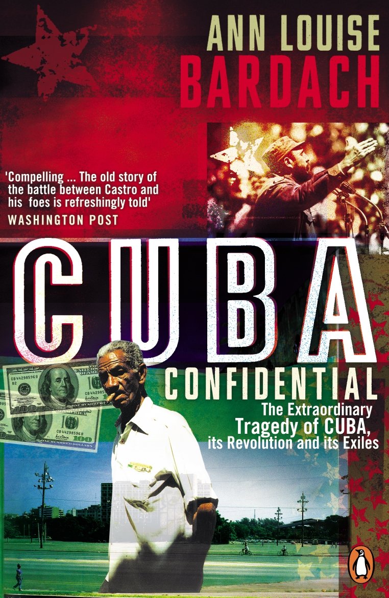 Cuba Confidential: The Extraordinary Tragedy of Cuba, its Revolution and its Exiles