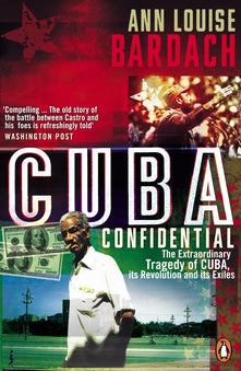 Cuba Confidential: The Extraordinary Tragedy of Cuba, its Revolution and its Exiles