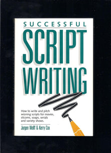 Successful Script Writing: How to Write and Pitch Winning Scripts for Movies, Sitcoms, Soaps and Serials