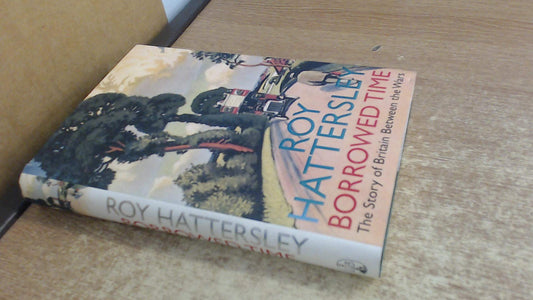 Borrowed Time: The Story of Britain Between the Wars