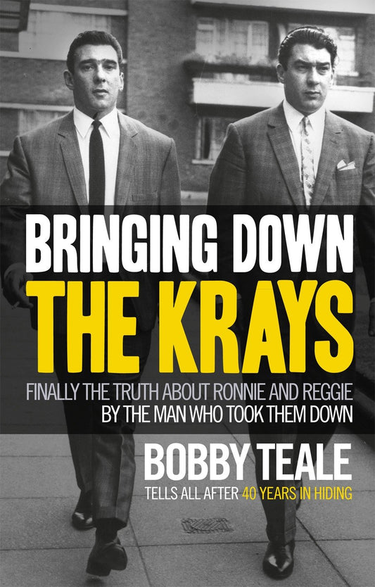 Bringing Down The Krays: Finally the truth about Ronnie and Reggie by the man who took them down