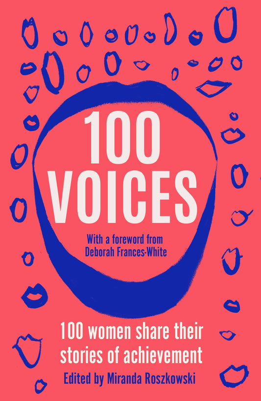 100 Voices: Female writers share their stories of achievement: 100 women share their stories of achievement