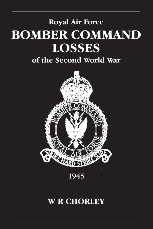RAF Bomber Command Losses of the Second World War Volume 6: 1945: v. 6