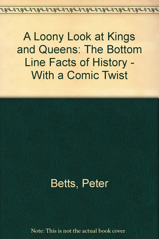 A Loony Look at Kings and Queens: The Bottom Line Facts of History - With a Comic Twist