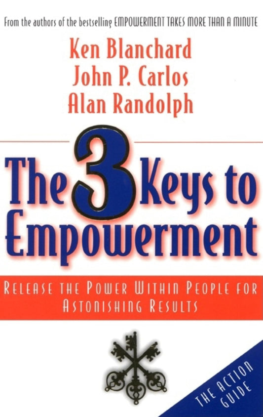 The 3 Keys to Empowerment: Release the Power Within People for Astonishing Results (AGENCY/DISTRIBUTED)