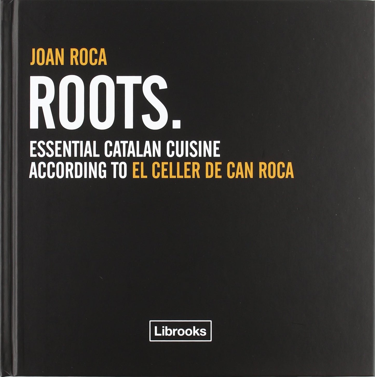 Roots : essential Catalan cuisine according to El Celler de Can Roca