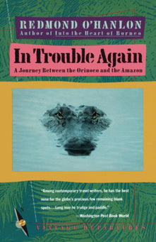 In Trouble Again: A Journey Between Orinoco and the Amazon: 0000 (Vintage Departures)