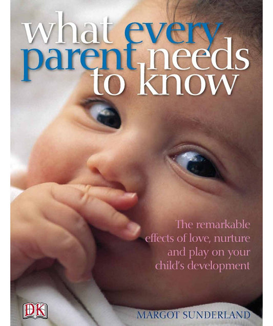 What Every Parent Needs to Know: The incredible effects of love, nurture and play on your child's development