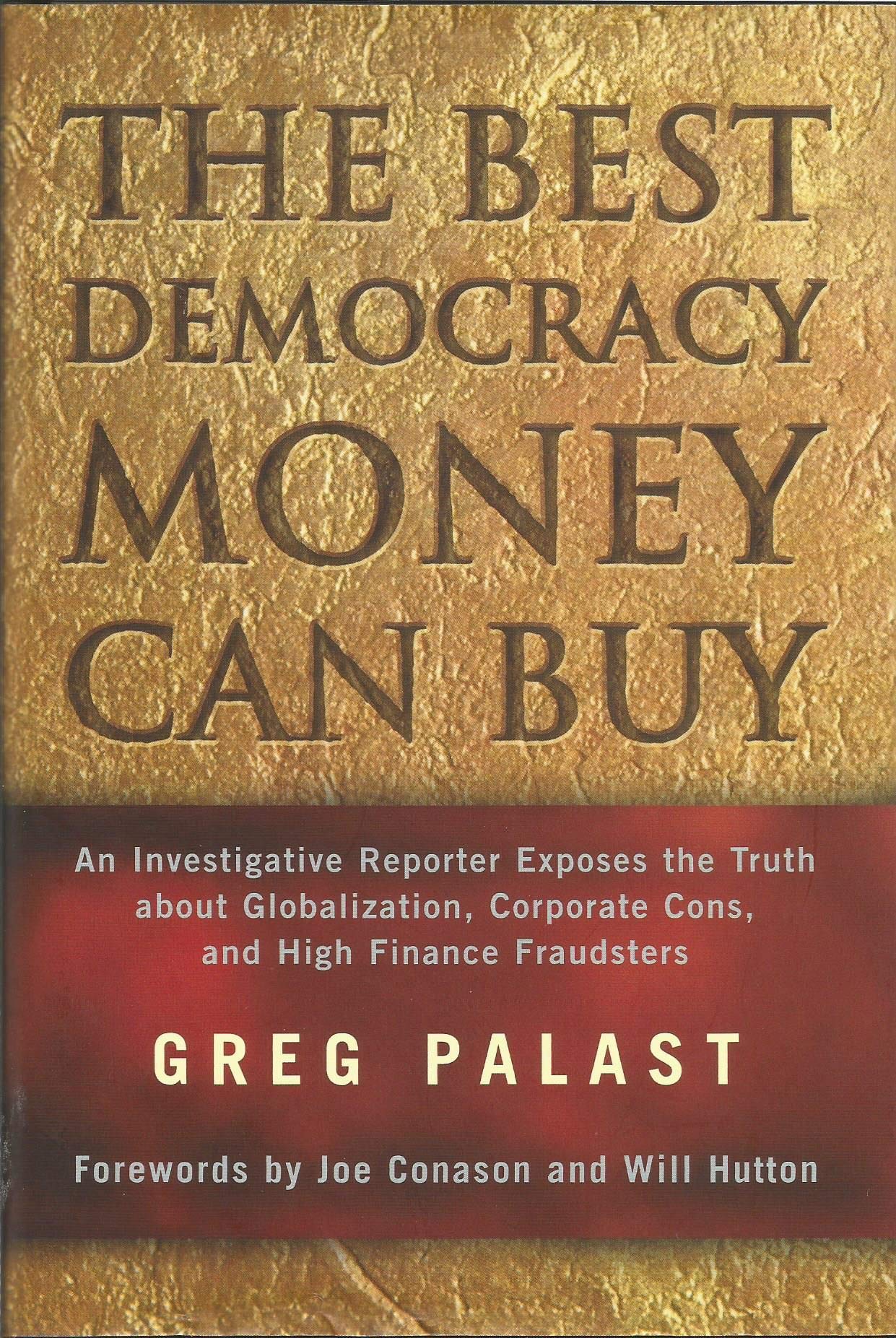 The Best Democracy Money Can Buy: An Investigative Reporter Exposes the Truth About Globalization, Corporate Cons, and High Finance Fraudsters