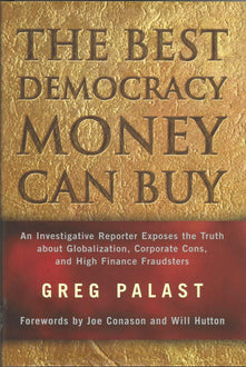 The Best Democracy Money Can Buy: An Investigative Reporter Exposes the Truth About Globalization, Corporate Cons, and High Finance Fraudsters