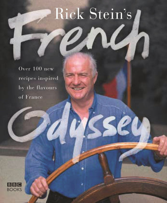 Rick Stein's French Odyssey: Over 100 New Recipes Inspired by the Flavours of France