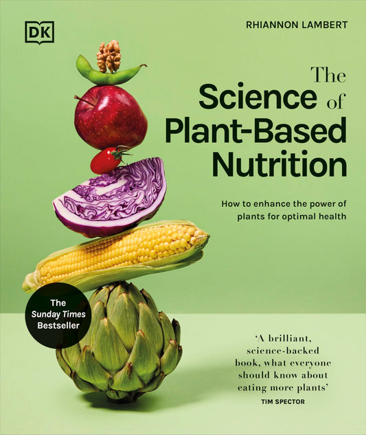 The Science of Plant-based Nutrition: How to Enhance the Power of Plants for Optimal Health: The Sunday Times Bestseller
