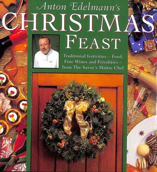 Anton Edelmann’s Christmas Feast: Fabulous Food, Find Wines and Frivolities for a traditional festive season: Fabulous Food, Fine Wines and Frivolities for a Traditional Festive Season