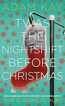 Twas The Nightshift Before Christmas: Festive hospital diaries from the author of multi-million-copy hit This is Going to Hurt: Festive Diaries from the Creator of This Is Going to Hurt