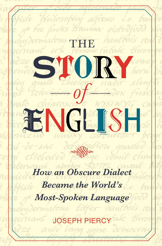 The Story of English: How an Obscure Dialect Became the World's Most-Spoken Language