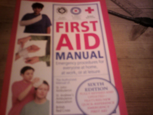 First Aid Manual: Emergency procedures for everyone at home, at work, or at Leisure