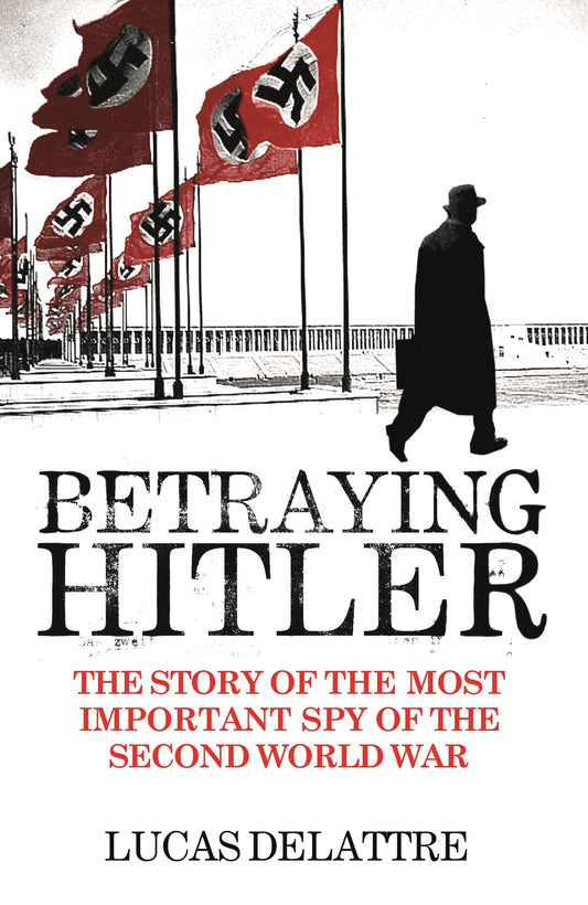 Betraying Hitler: The story of the most important spy of the second world war