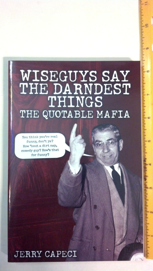 Wiseguys Say the Darndest Things: The Quotable Mafia