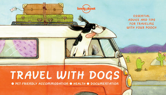 Travel With Dogs: Pet-friendly Accommodations, Health, Documentation (Lonely Planet)