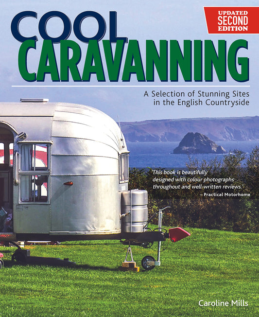 Cool Caravanning, Updated Second Edition: A Selection of Stunning Sites in the English Countryside (IMM Lifestyle Books) 51 Places to Camp in England - Directions, Opening Times, Facilities, and More