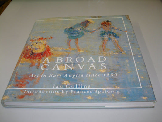A Broad Canvas: Art in East Anglia Since 1880